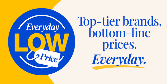 Everyday Low Prices | Top-tier brands, bottom-line prices. Everyday.