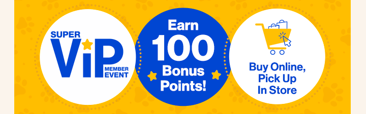 "Super VIP Member Event" lockup "Earn 100 bonus points" in blue circle with "buy online pickup in-store" in white circle with shopping cart